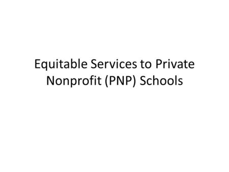Equitable Services to Private Nonprofit (PNP) Schools.
