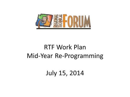 RTF Work Plan Mid-Year Re-Programming July 15, 2014.