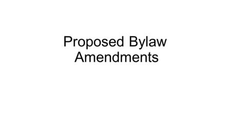 Proposed Bylaw Amendments. Motion #1: BE IT RESOLVED THAT the following bylaw be amended to clarify election procedures: CURRENT BYLAWPROPOSED BYLAWEXPLANATION.