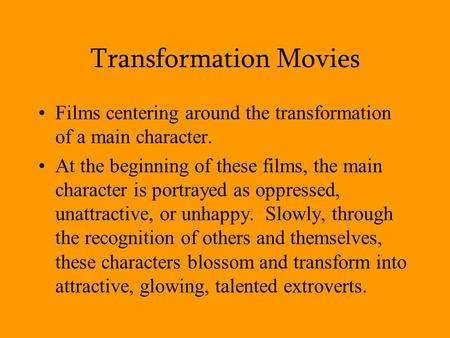 Transformation Movies Films centering around the transformation of a main character. At the beginning of these films, the main character is portrayed as.