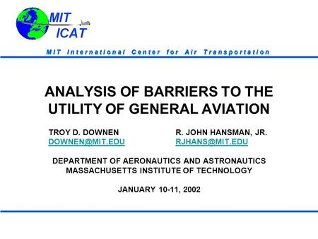 M I T I n t e r n a t i o n a l C e n t e r f o r A i r T r a n s p o r t a t i o n ANALYSIS OF BARRIERS TO THE UTILITY OF GENERAL AVIATION TROY D. DOWNENR.