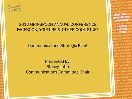 2012 GRINSPOON ANNUAL CONFERENCE FACEBOOK, YOUTUBE & OTHER COOL STUFF Communications Strategic Plan! Presented By: Stacey Jaffe Communications Committee.