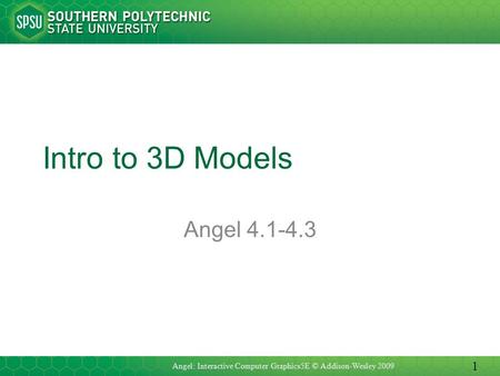 Intro to 3D Models Angel 4.1-4.3 Angel: Interactive Computer Graphics5E © Addison-Wesley 2009 1.