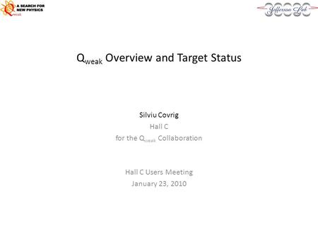 Q weak Overview and Target Status Silviu Covrig Hall C for the Q weak Collaboration Hall C Users Meeting January 23, 2010.