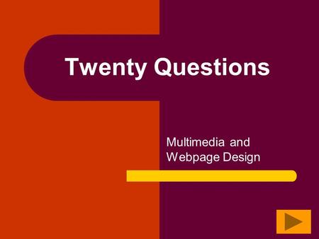 Twenty Questions Multimedia and Webpage Design Twenty Questions 12345 678910 1112131415 1617181920.
