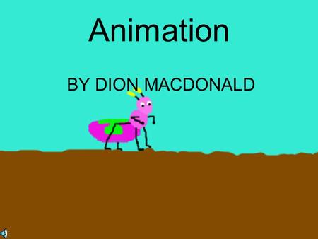 Animation BY DION MACDONALD Introduction Animation is the art of using multiple frames of art to create the illusion that the picture is moving. There.