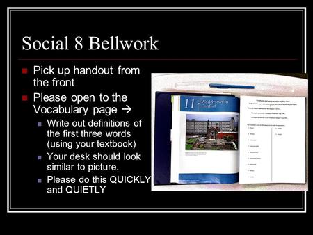 Social 8 Bellwork Pick up handout from the front Please open to the Vocabulary page  Write out definitions of the first three words (using your textbook)