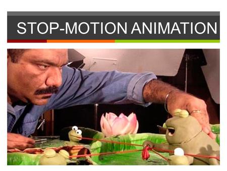 STOP-MOTION ANIMATION. Stop-Motion Animation  Stop motion (also known as stop frame) is an animation technique to make a physically manipulated object.