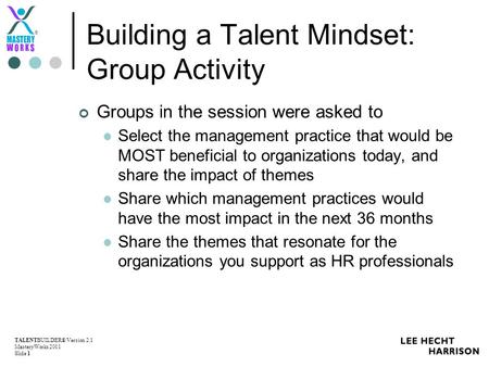 TALENTBUILDER® Version 2.1 MasteryWorks 2011 Slide 1 ® Building a Talent Mindset: Group Activity Groups in the session were asked to Select the management.