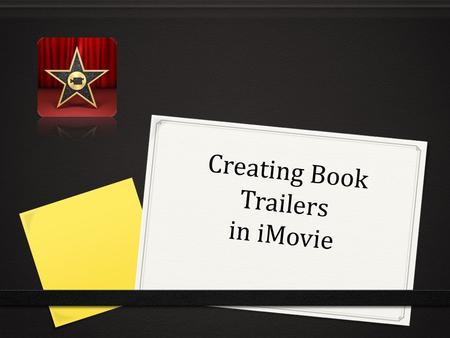 Creating Book Trailers in iMovie. Before You Begin… 0 Choose or create visuals to represent and illustrate the story 0 Pictures/Photos (taken on a camera.