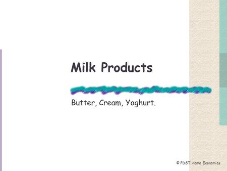 Milk Products Butter, Cream, Yoghurt. © PDST Home Economics.