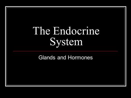 The Endocrine System Glands and Hormones.