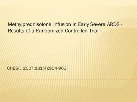 CHEST. 2007;131(4):954-963. Methylprednisolone Infusion in Early Severe ARDS - Results of a Randomized Controlled Trial.