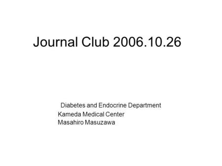 Journal Club 2006.10.26 Diabetes and Endocrine Department Kameda Medical Center Masahiro Masuzawa.