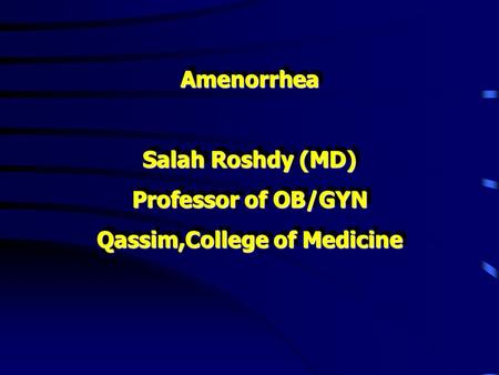 Amenorrhea Salah Roshdy (MD) Professor of OB/GYN Qassim,College of Medicine Amenorrhea Salah Roshdy (MD) Professor of OB/GYN Qassim,College of Medicine.