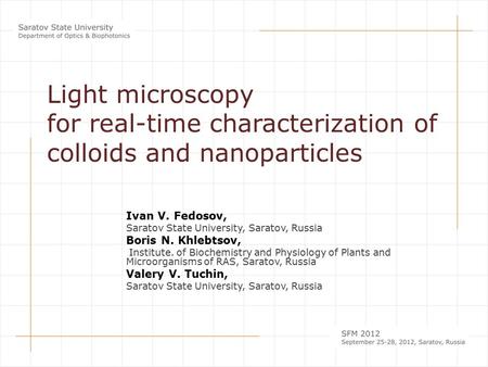 Light microscopy for real-time characterization of colloids and nanoparticles Ivan V. Fedosov, Saratov State University, Saratov, Russia Boris N. Khlebtsov,