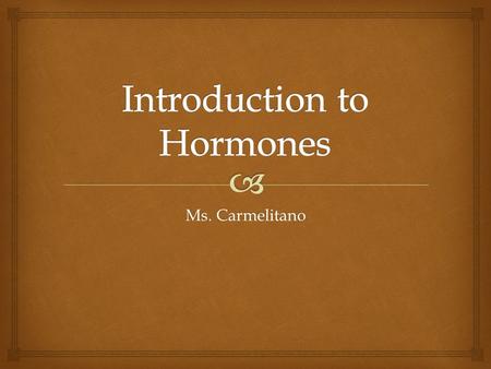 Ms. Carmelitano.   The system of glands, each of which secretes different types of hormones into the bloodstream to regulate the body. The endocrine.