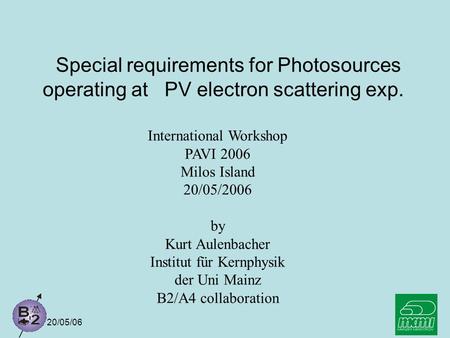 20/05/06 Special requirements for Photosources operating at PV electron scattering exp. International Workshop PAVI 2006 Milos Island 20/05/2006 by Kurt.