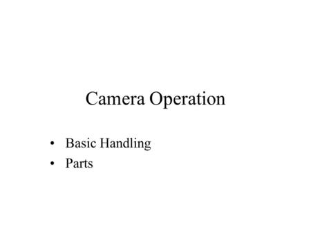 Camera Operation Basic Handling Parts. Camera Handling.
