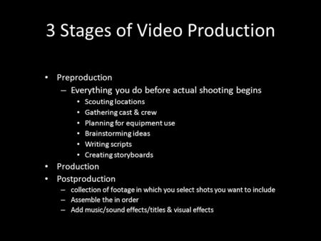 3 Stages of Video Production Preproduction – Everything you do before actual shooting begins Scouting locations Gathering cast & crew Planning for equipment.