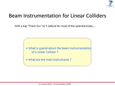 Beam Instrumentation for Linear Colliders What is special about the beam instrumentation of a Linear Collider ? What are the main Instruments ? LC school.