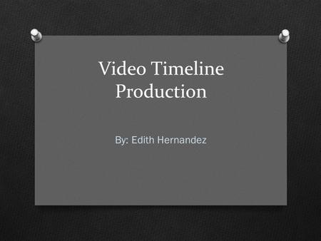 Video Timeline Production By: Edith Hernandez.  Cameras originally captured images on light sensitive material, later.