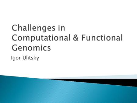 Igor Ulitsky.  “the branch of genetics that studies organisms in terms of their genomes (their full DNA sequences)”  Computational genomics in TAU ◦