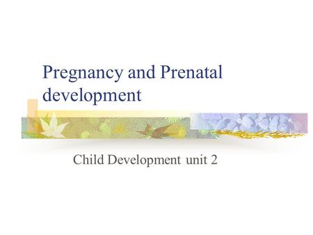 Pregnancy and Prenatal development Child Development unit 2.
