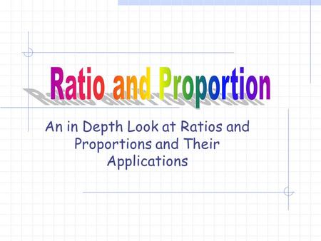 An in Depth Look at Ratios and Proportions and Their Applications.