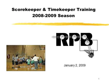 1 Scorekeeper & Timekeeper Training 2008-2009 Season January 2, 2009.
