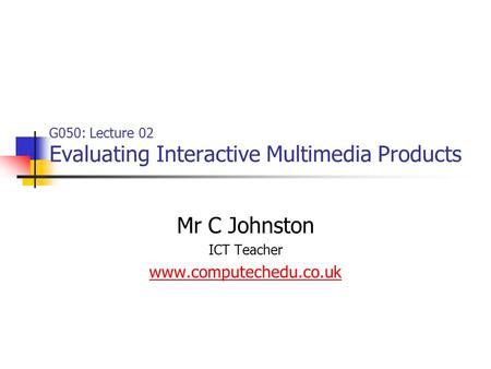 G050: Lecture 02 Evaluating Interactive Multimedia Products