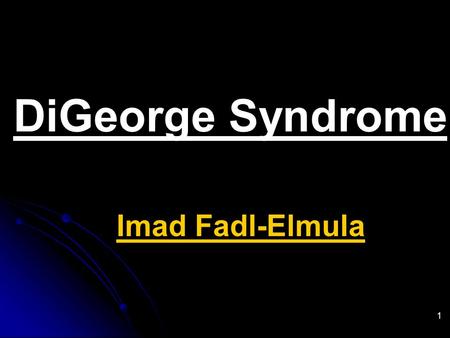 DiGeorge Syndrome Imad Fadl-Elmula 1.