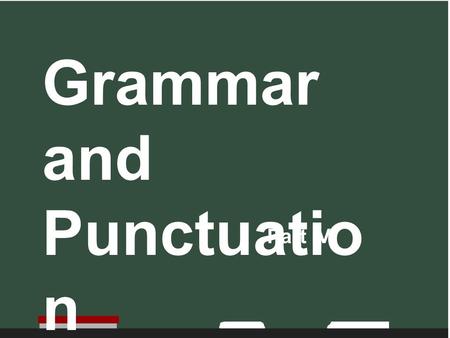 Grammar and Punctuatio n Part IV. Punctu ation, !. ? : ; “ ” ‘