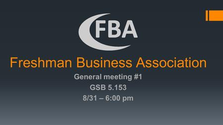 Freshman Business Association General meeting #1 GSB 5.153 8/31 – 6:00 pm.