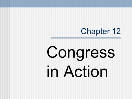 Chapter 12 Congress in Action.