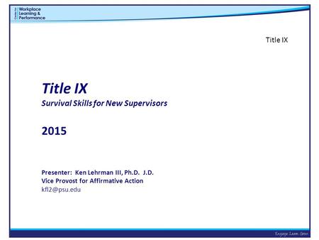 Title IX Survival Skills for New Supervisors 2015 Presenter: Ken Lehrman III, Ph.D. J.D. Vice Provost for Affirmative Action Title IX.