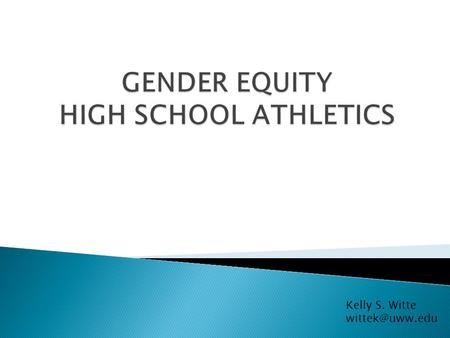 Kelly S. Witte  Demonstrate ◦ % of male and female athletes are substantially proportionate to male and female students enrolled  OR...