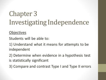 Chapter 3 Investigating Independence Objectives Students will be able to: 1) Understand what it means for attempts to be independent 2) Determine when.