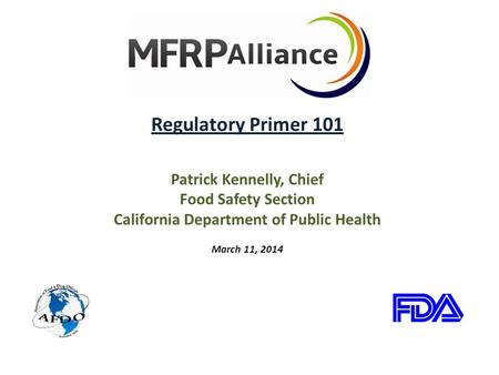Regulatory Primer 101 Patrick Kennelly, Chief Food Safety Section California Department of Public Health March 11, 2014.