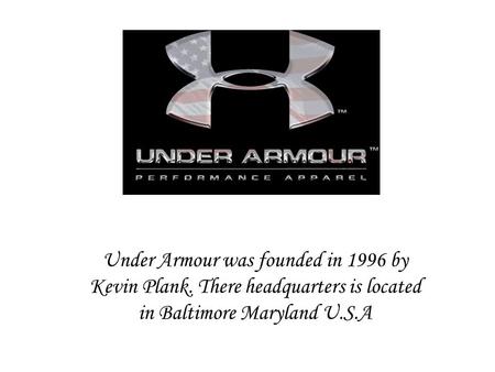 Under Armour was founded in 1996 by Kevin Plank