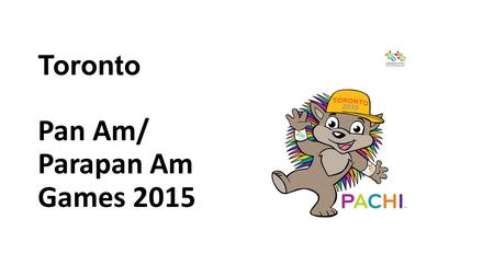 Toronto Pan Am/ Parapan Am Games 2015. What are the Pan Am/Parapan Am Games? A major sporting event in the Americas Scheduled every four years – one year.