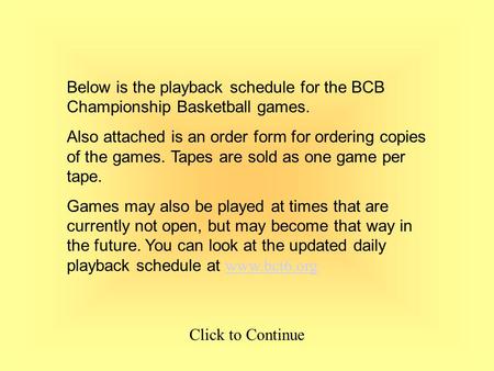 Below is the playback schedule for the BCB Championship Basketball games. Also attached is an order form for ordering copies of the games. Tapes are sold.