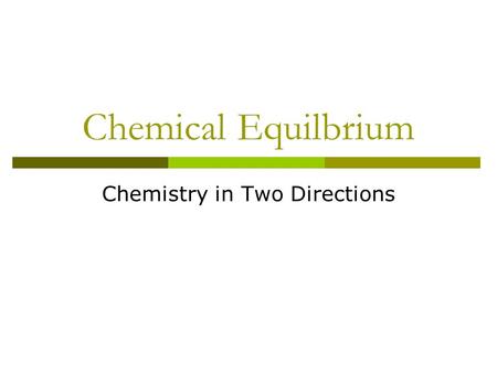 Chemical Equilbrium Chemistry in Two Directions. Chemical Reactions Up until now, we have talked about reactions as though they proceed in one direction: