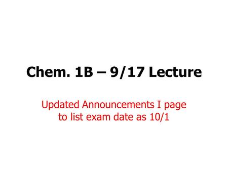 Chem. 1B – 9/17 Lecture Updated Announcements I page to list exam date as 10/1.