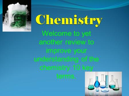 Welcome to yet another review to improve your understanding of the chemistry 10 key terms.