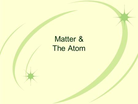 Matter & The Atom. Matter The term matter describes all of the physical substances around us Matter is anything that has mass and takes up space The Universe.
