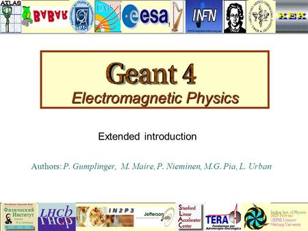 Geant4 Collaboration 1 Electromagnetic Physics Authors: P. Gumplinger, M. Maire, P. Nieminen, M.G. Pia, L. Urban Budker Inst. of Physics IHEP Protvino.