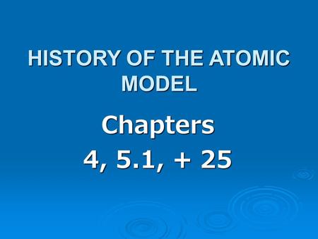 Chapters 4, 5.1, + 25 HISTORY OF THE ATOMIC MODEL.