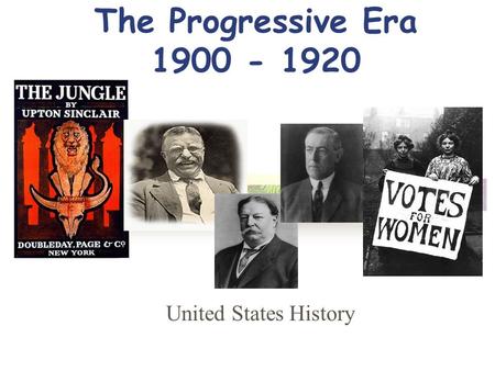 The Progressive Era 1900 - 1920 United States History.