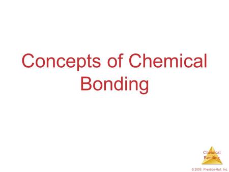 Chemical Bonding © 2009, Prentice-Hall, Inc. Concepts of Chemical Bonding.